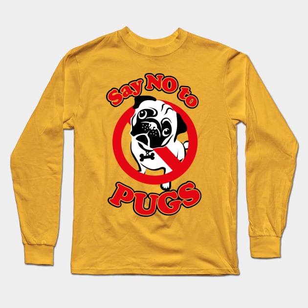 Say no to Pugs Long Sleeve T-Shirt by BOEC Gear